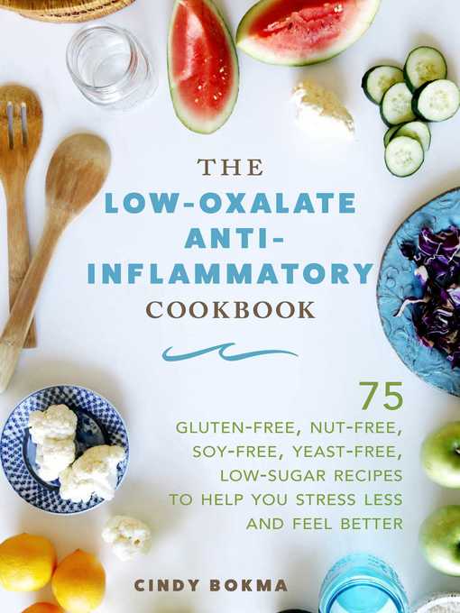 Title details for The Low-Oxalate Anti-Inflammatory Cookbook: 75 Gluten-Free, Nut-Free, Soy-Free, Yeast-Free, Low-Sugar Recipes to Help You Stress Less and Feel Better by Cindy Bokma - Wait list